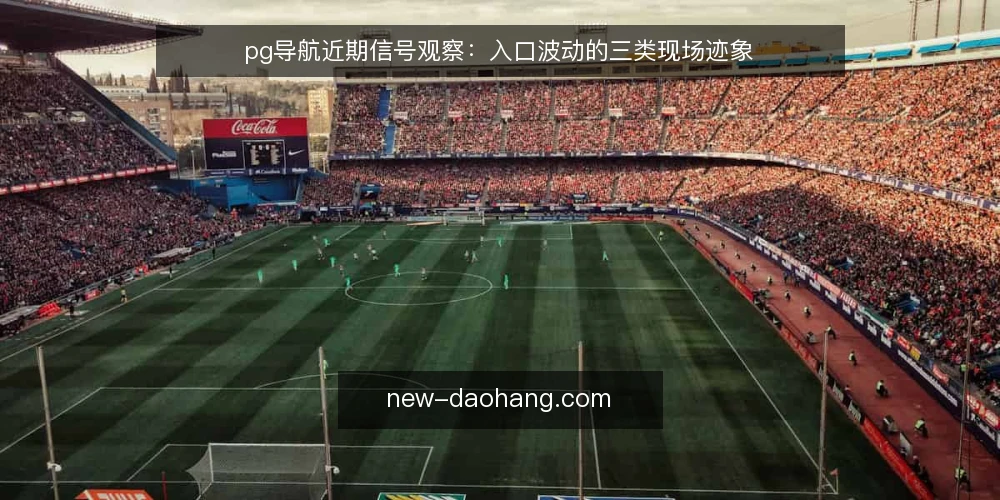 pg导航近期信号观察：入口波动的三类现场迹象 — 先看哪些近期信号 配图